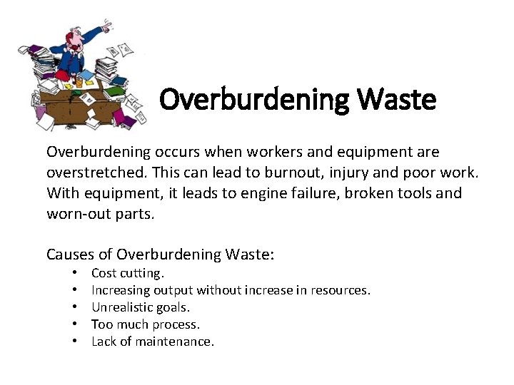 Overburdening Waste Overburdening occurs when workers and equipment are overstretched. This can lead to
