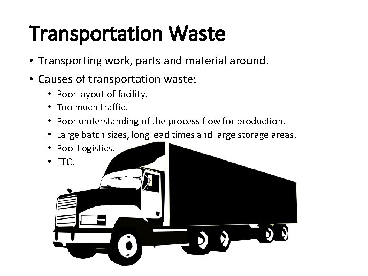 Transportation Waste • Transporting work, parts and material around. • Causes of transportation waste: