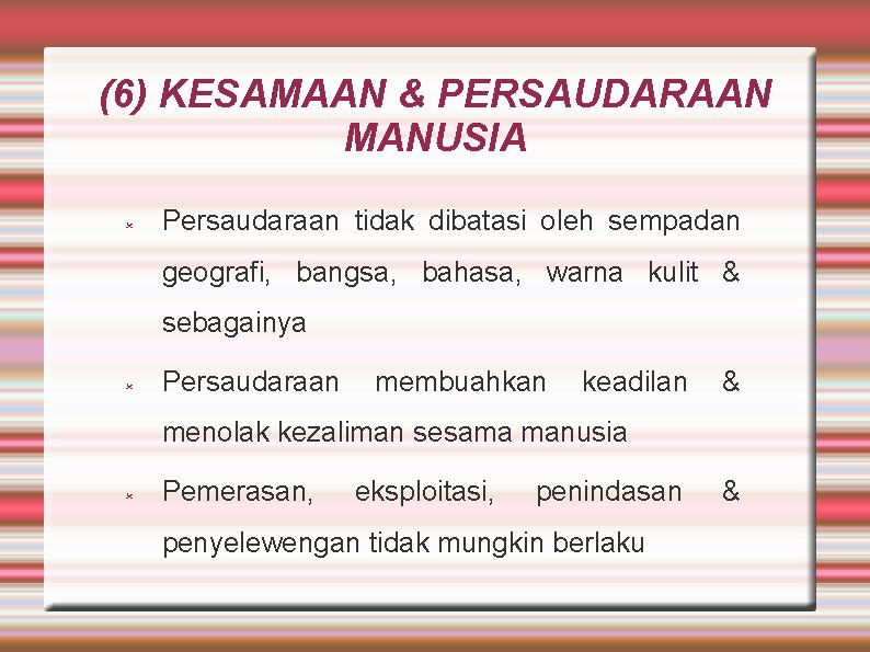 (6) KESAMAAN & PERSAUDARAAN MANUSIA Persaudaraan tidak dibatasi oleh sempadan geografi, bangsa, bahasa, warna
