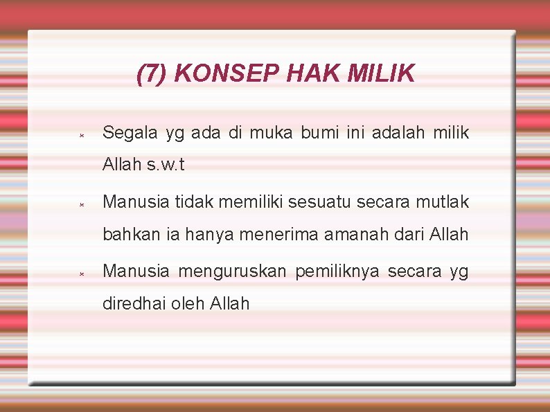 (7) KONSEP HAK MILIK Segala yg ada di muka bumi ini adalah milik Allah