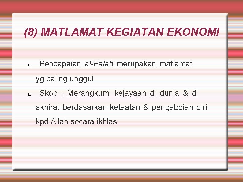 (8) MATLAMAT KEGIATAN EKONOMI a. Pencapaian al-Falah merupakan matlamat yg paling unggul b. Skop