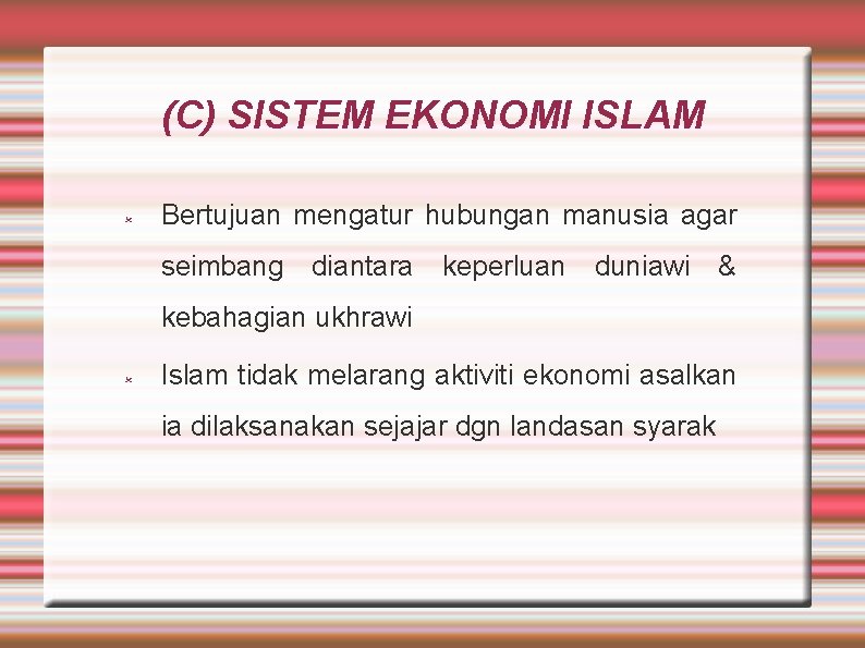 (C) SISTEM EKONOMI ISLAM Bertujuan mengatur hubungan manusia agar seimbang diantara keperluan duniawi &