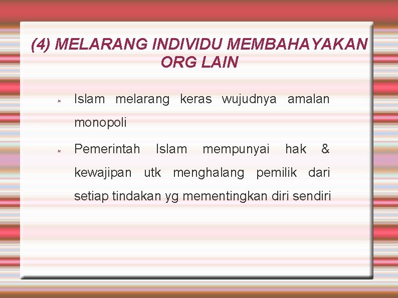 (4) MELARANG INDIVIDU MEMBAHAYAKAN ORG LAIN Islam melarang keras wujudnya amalan monopoli Pemerintah Islam