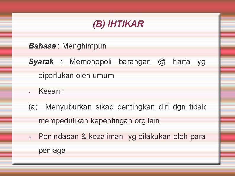 (B) IHTIKAR Bahasa : Menghimpun Syarak : Memonopoli barangan @ harta yg diperlukan oleh