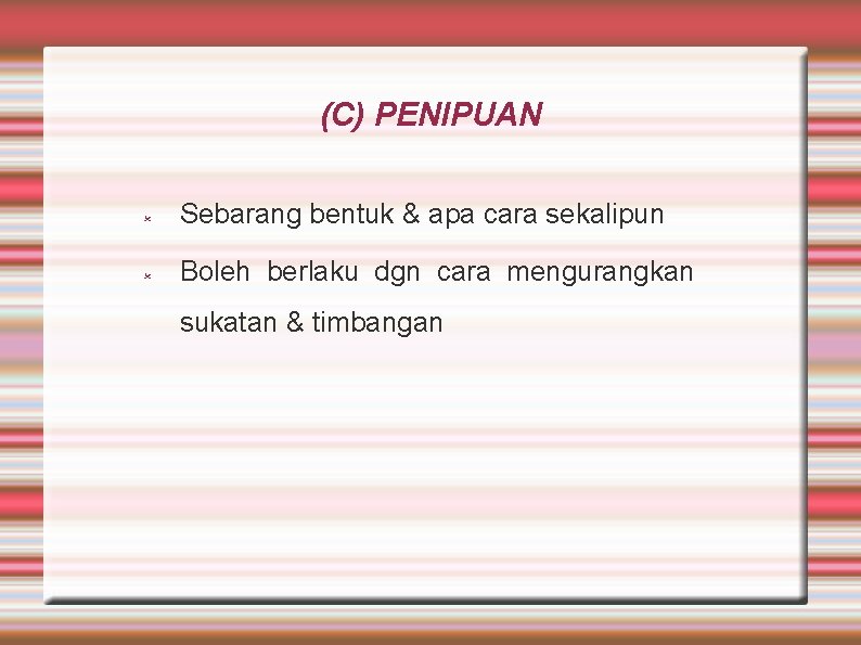 (C) PENIPUAN Sebarang bentuk & apa cara sekalipun Boleh berlaku dgn cara mengurangkan sukatan