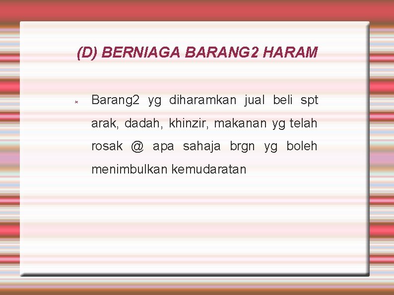 (D) BERNIAGA BARANG 2 HARAM Barang 2 yg diharamkan jual beli spt arak, dadah,