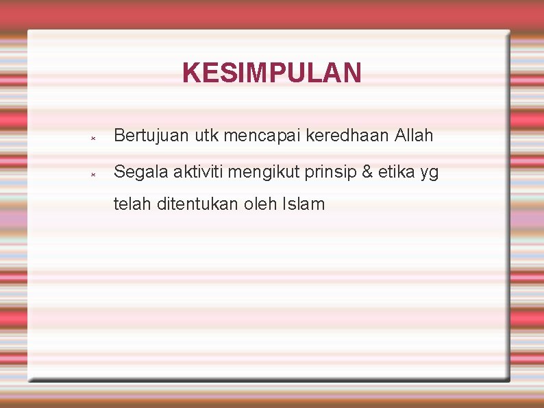 KESIMPULAN Bertujuan utk mencapai keredhaan Allah Segala aktiviti mengikut prinsip & etika yg telah