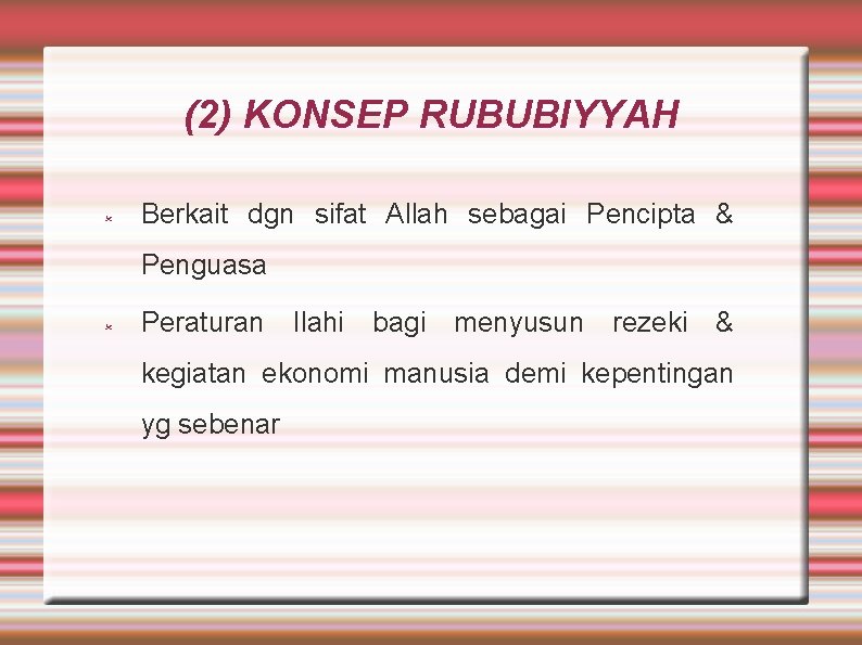 (2) KONSEP RUBUBIYYAH Berkait dgn sifat Allah sebagai Pencipta & Penguasa Peraturan Ilahi bagi