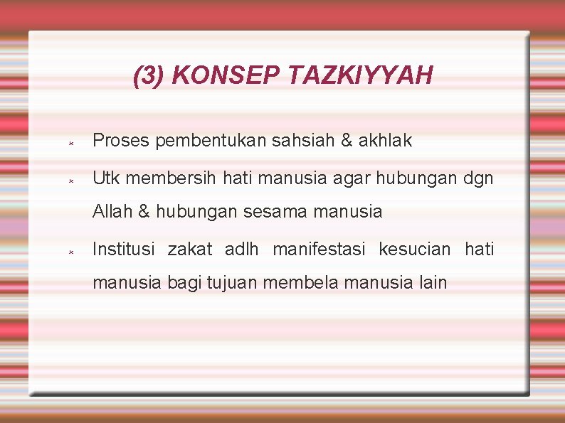 (3) KONSEP TAZKIYYAH Proses pembentukan sahsiah & akhlak Utk membersih hati manusia agar hubungan