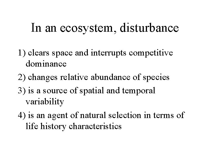 In an ecosystem, disturbance 1) clears space and interrupts competitive dominance 2) changes relative