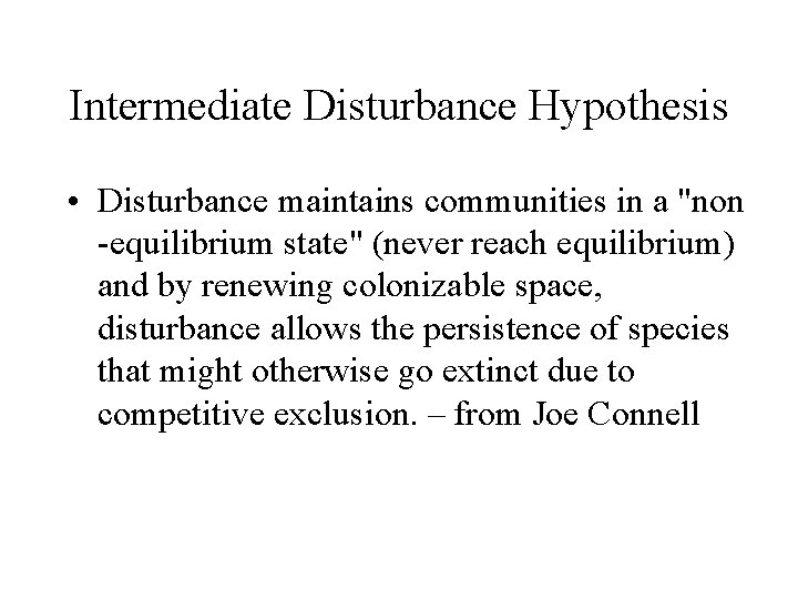 Intermediate Disturbance Hypothesis • Disturbance maintains communities in a "non -equilibrium state" (never reach