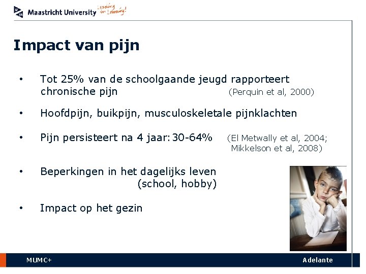 Impact van pijn • Tot 25% van de schoolgaande jeugd rapporteert chronische pijn (Perquin