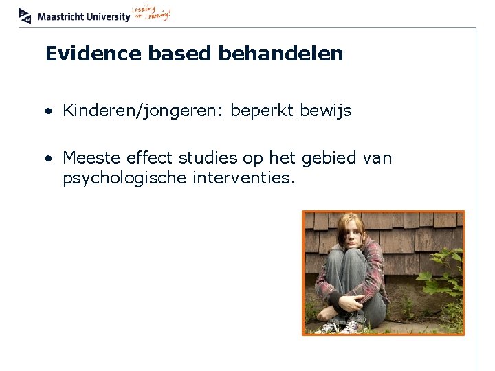 Evidence based behandelen • Kinderen/jongeren: beperkt bewijs • Meeste effect studies op het gebied