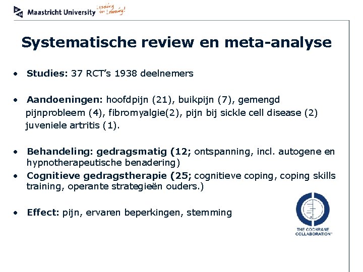 Systematische review en meta-analyse • Studies: 37 RCT’s 1938 deelnemers • Aandoeningen: hoofdpijn (21),