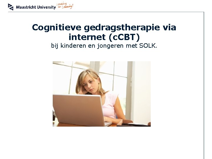 Cognitieve gedragstherapie via internet (c. CBT) bij kinderen en jongeren met SOLK. MUMC+ Adelante