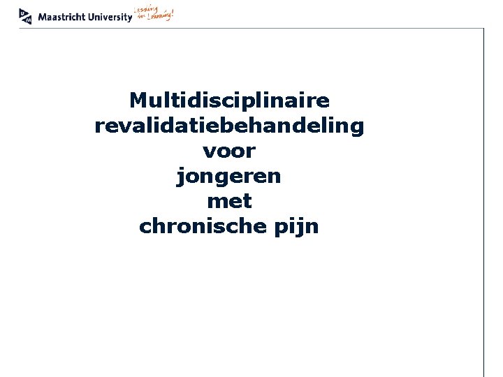 Multidisciplinaire revalidatiebehandeling voor jongeren met chronische pijn MUMC+ Adelante 