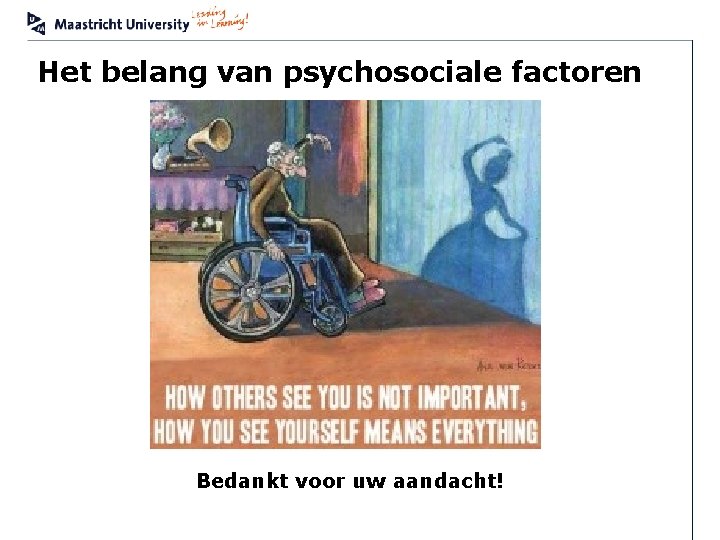 Het belang van psychosociale factoren Bedankt voor uw aandacht! MUMC+ Adelante 