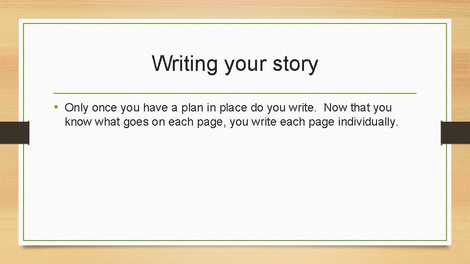 Writing your story • Only once you have a plan in place do you