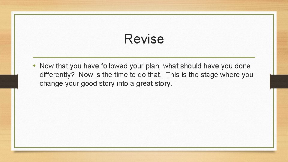 Revise • Now that you have followed your plan, what should have you done