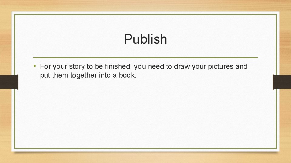 Publish • For your story to be finished, you need to draw your pictures