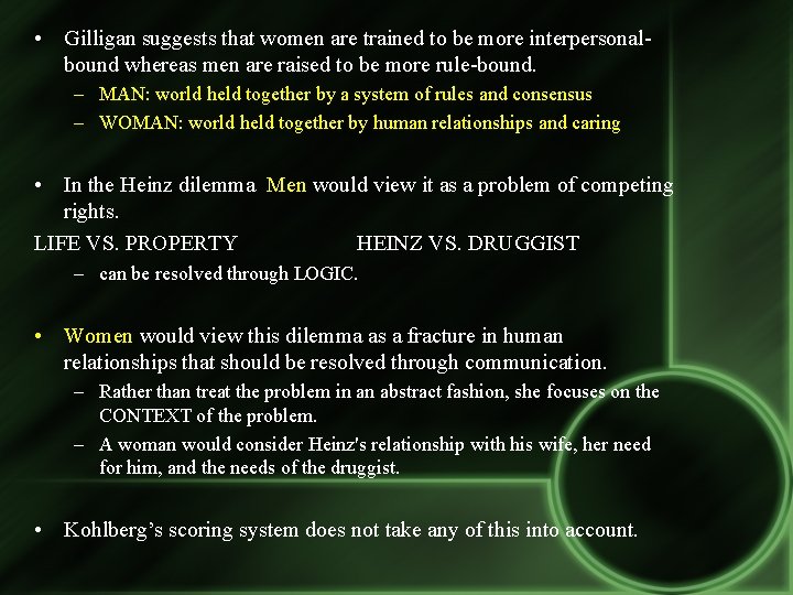  • Gilligan suggests that women are trained to be more interpersonalbound whereas men