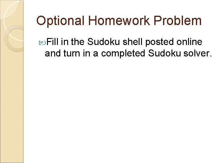 Optional Homework Problem Fill in the Sudoku shell posted online and turn in a
