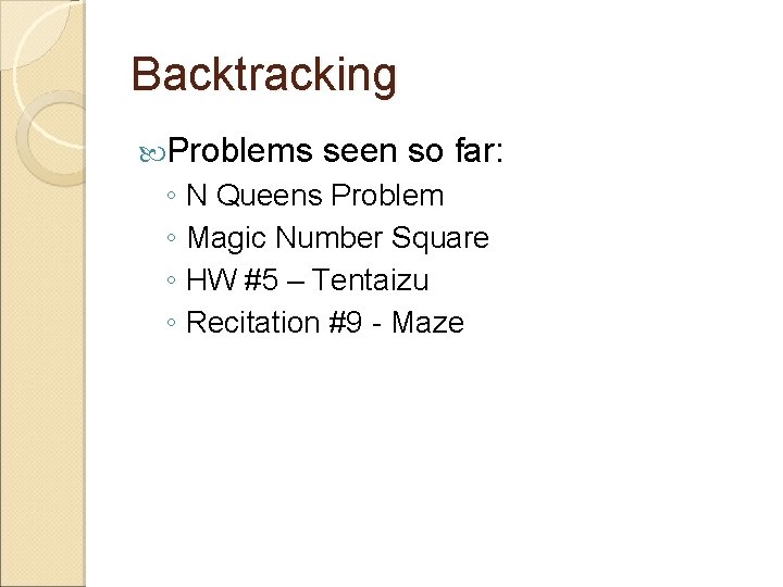 Backtracking Problems seen so far: ◦ N Queens Problem ◦ Magic Number Square ◦