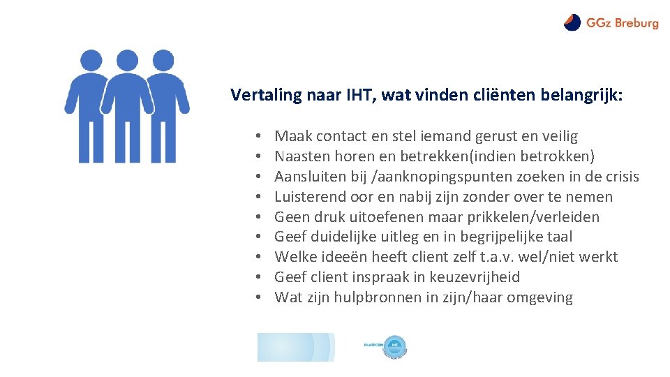 Vertaling naar IHT, wat vinden cliënten belangrijk: • • • Maak contact en stel