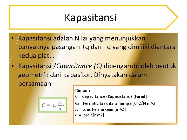 Kapasitansi • Kapasitansi adalah Nilai yang menunjukkan banyaknya pasangan +q dan –q yang dimiliki