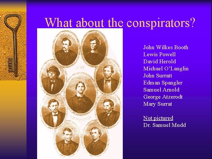 What about the conspirators? John Wilkes Booth Lewis Powell David Herold Michael O’Lauglin John