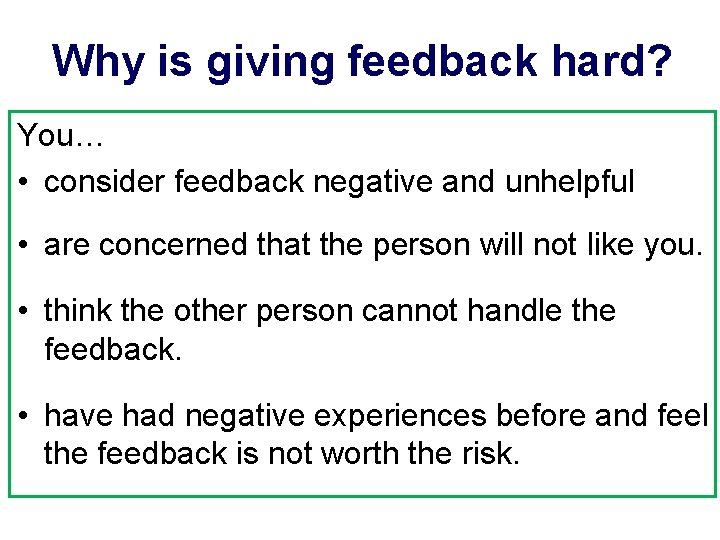 Why is giving feedback hard? You… • consider feedback negative and unhelpful • are