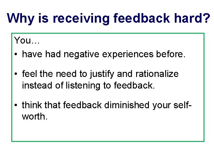 Why is receiving feedback hard? You… • have had negative experiences before. • feel