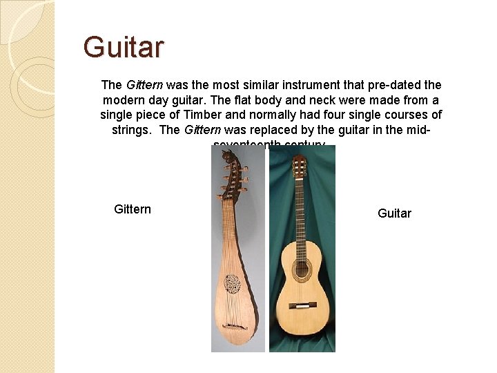 Guitar The Gittern was the most similar instrument that pre-dated the modern day guitar.
