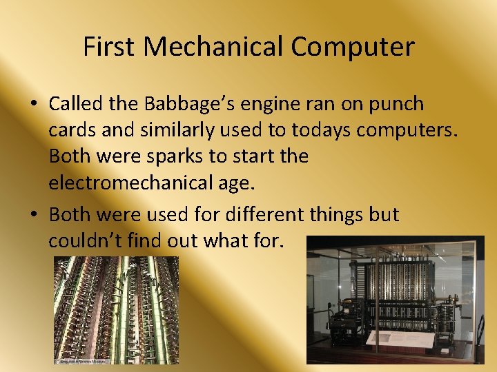 First Mechanical Computer • Called the Babbage’s engine ran on punch cards and similarly
