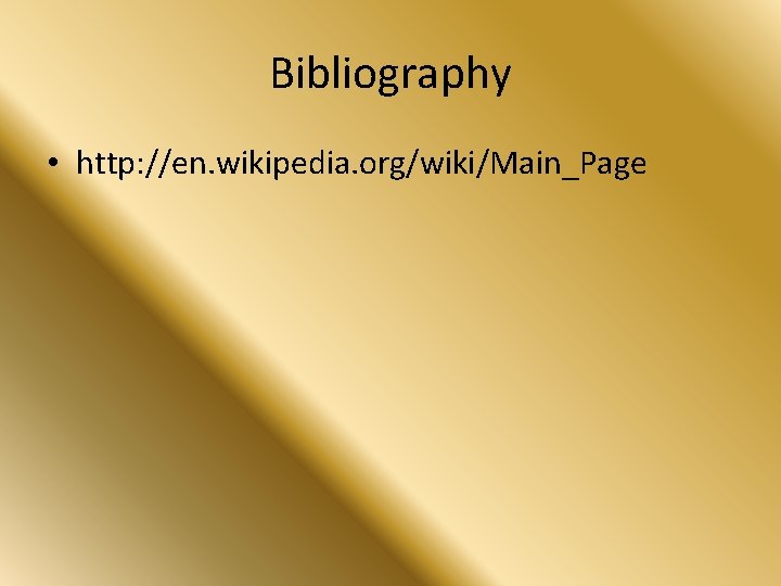 Bibliography • http: //en. wikipedia. org/wiki/Main_Page 