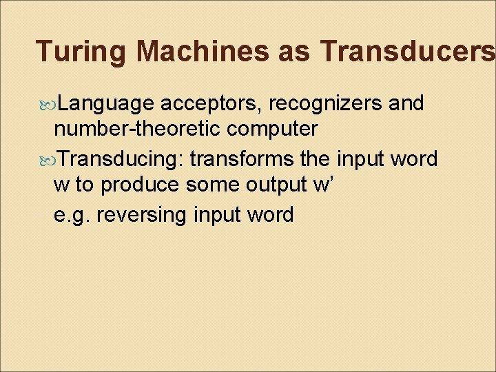Turing Machines as Transducers Language acceptors, recognizers and number-theoretic computer Transducing: transforms the input