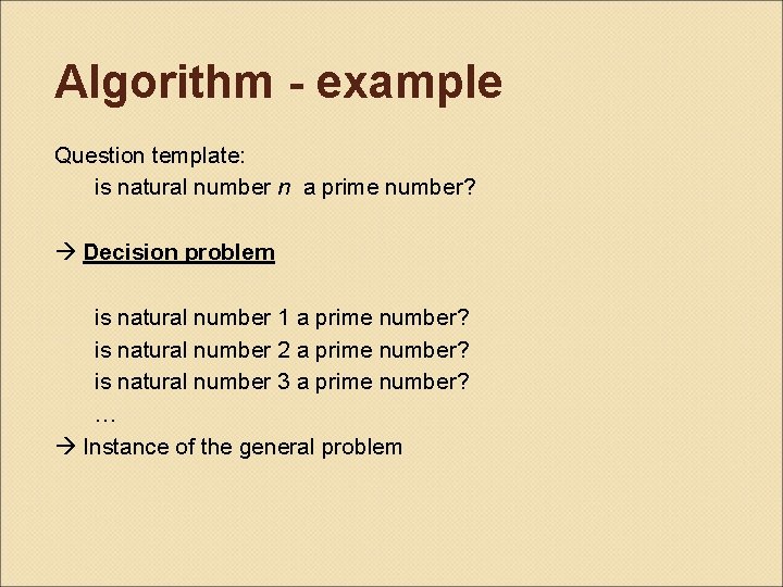 Algorithm - example Question template: is natural number n a prime number? Decision problem