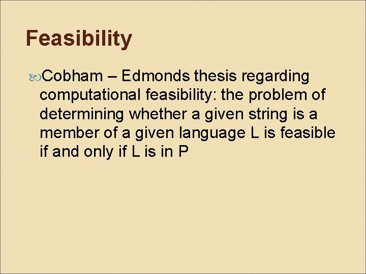 Feasibility Cobham – Edmonds thesis regarding computational feasibility: the problem of determining whether a