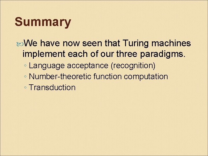 Summary We have now seen that Turing machines implement each of our three paradigms.