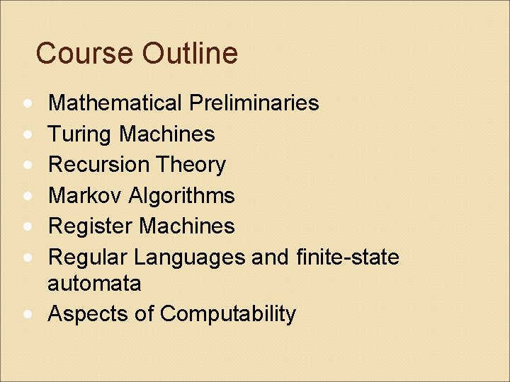 Course Outline • • • Mathematical Preliminaries Turing Machines Recursion Theory Markov Algorithms Register