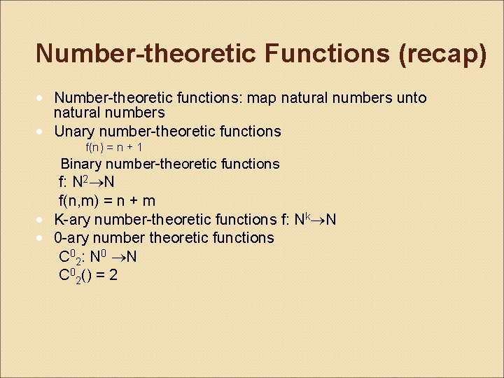 Number-theoretic Functions (recap) • Number-theoretic functions: map natural numbers unto natural numbers • Unary