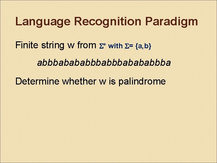 Language Recognition Paradigm Finite string w from * with = {a, b} abbbabababbba Determine
