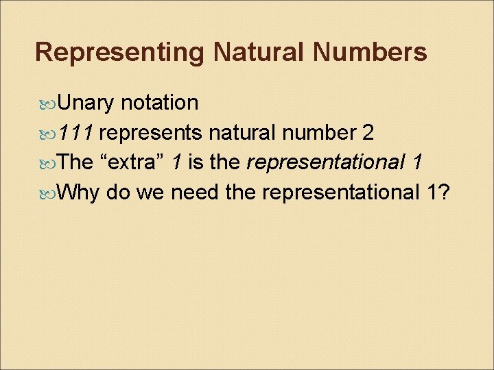 Representing Natural Numbers Unary notation 111 represents natural number 2 The “extra” 1 is