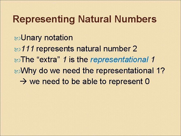 Representing Natural Numbers Unary notation 111 represents natural number 2 The “extra” 1 is