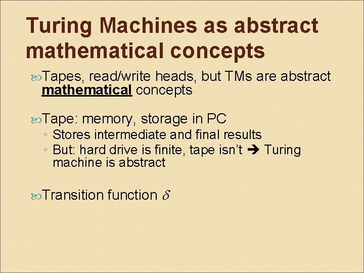 Turing Machines as abstract mathematical concepts Tapes, read/write heads, but TMs are abstract mathematical