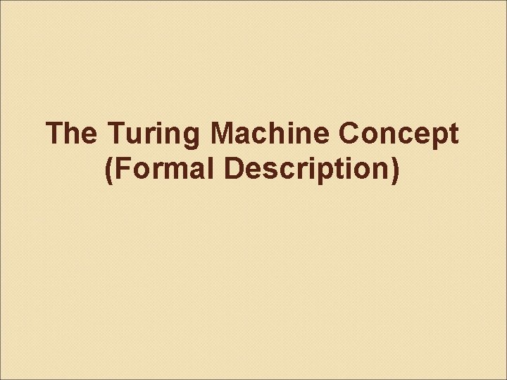 The Turing Machine Concept (Formal Description) 
