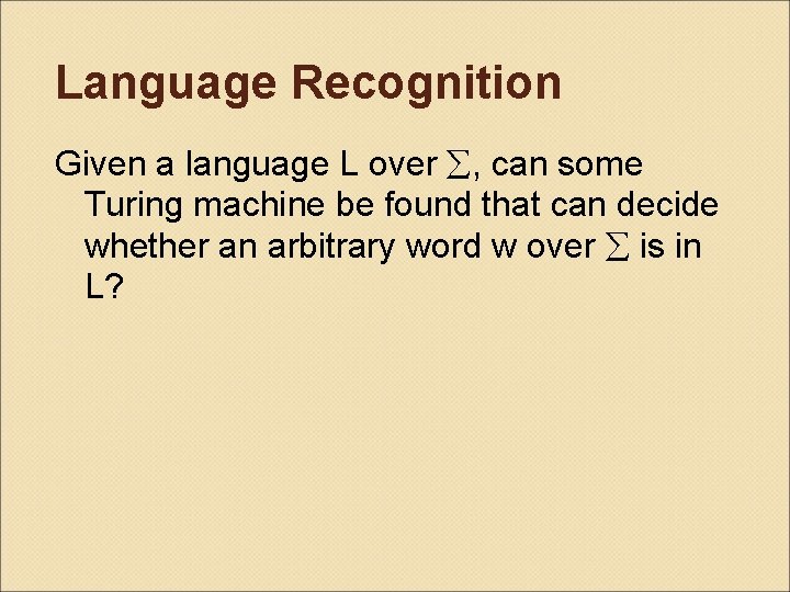 Language Recognition Given a language L over , can some Turing machine be found