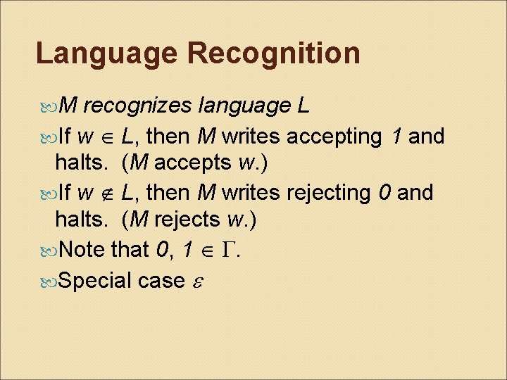 Language Recognition M recognizes language L If w L, then M writes accepting 1