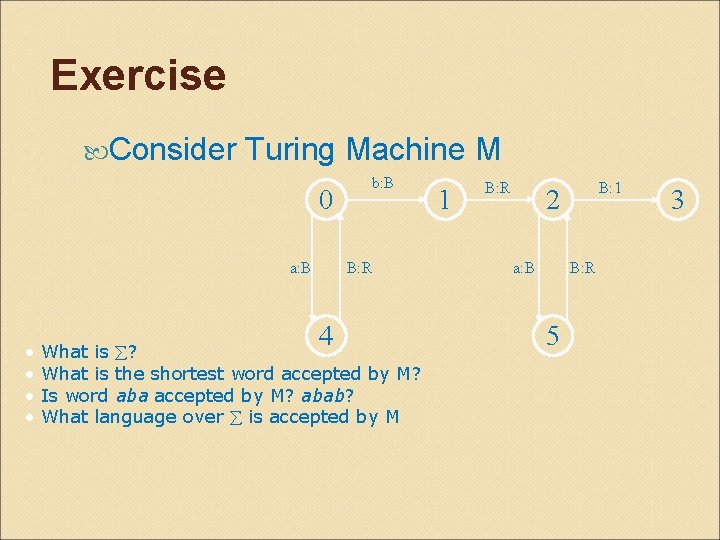 Exercise Consider Turing Machine M 0 a: B • • b: B B: R