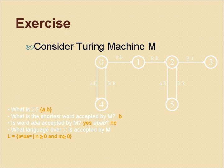 Exercise Consider Turing Machine M 0 a: B b: B B: R 4 •